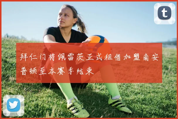 拜仁门将佩雷茨正式租借加盟南安普顿至本赛季结束