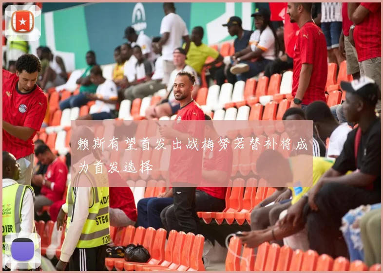 赖斯有望首发出战梅努若替补将成为首发选择