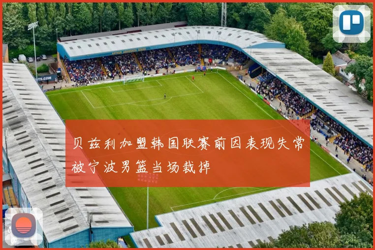 贝兹利加盟韩国联赛前因表现失常被宁波男篮当场裁掉
