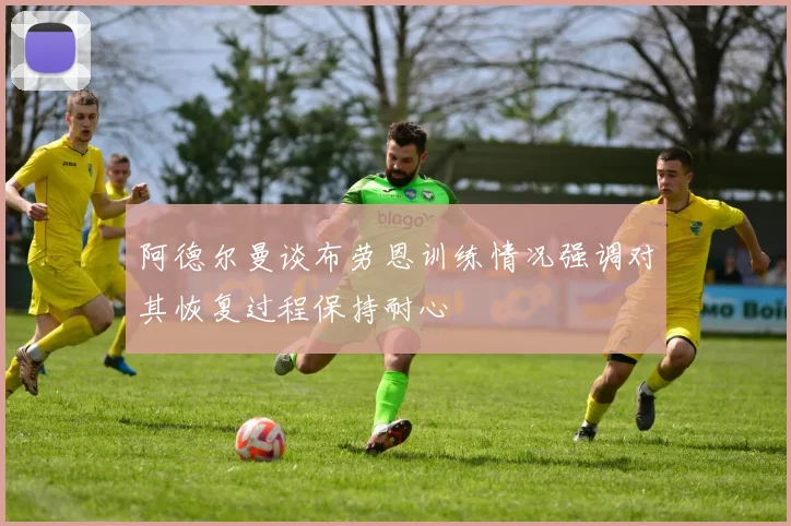 阿德尔曼谈布劳恩训练情况强调对其恢复过程保持耐心