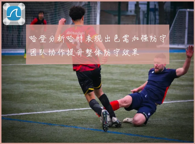 哈登分析哈特表现出色需加强防守团队协作提升整体防守效果